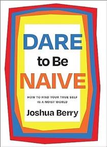 Dare to Be Naive Joshua Berry